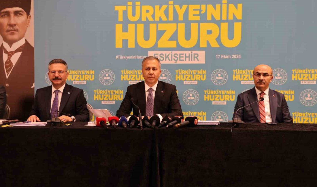 İÇİŞLERİ BAKANI ALİ YERLİKAYA,  ESKİŞEHİR'DE ‘TÜRKİYE'NİN HUZURU ESKİŞEHİR' TOPLANTISINA