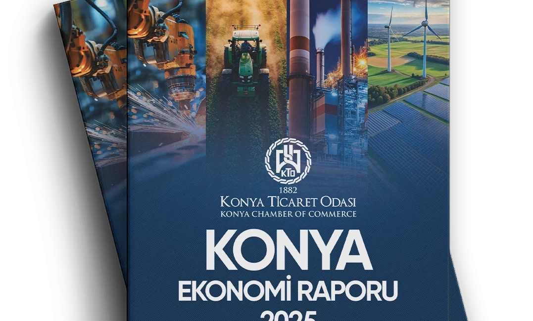 Konya Ticaret Odasının (KTO) yayımladığı 2025 Yılı Konya Ekonomi Raporu,